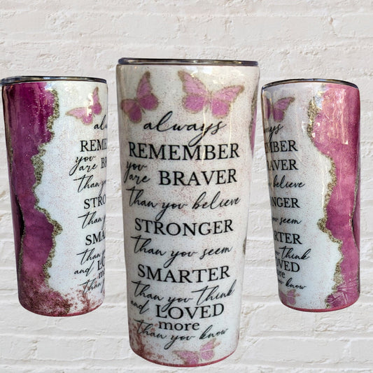 20oz double walled straight tumbler (Always remember you are braver than you believe stronger than seem smarter than you think and loved more than you know)