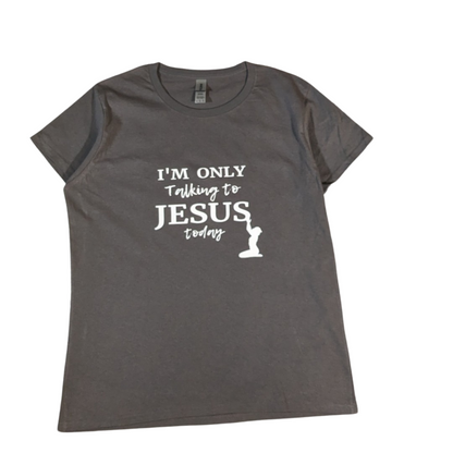 I'm only talking to Jesus today. (Grey) Women's T-shirt